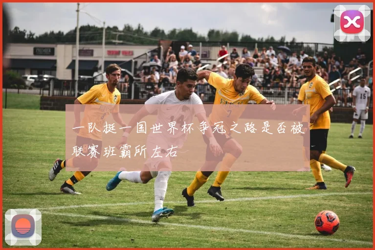 一队挺一国世界杯争冠之路是否被联赛班霸所左右