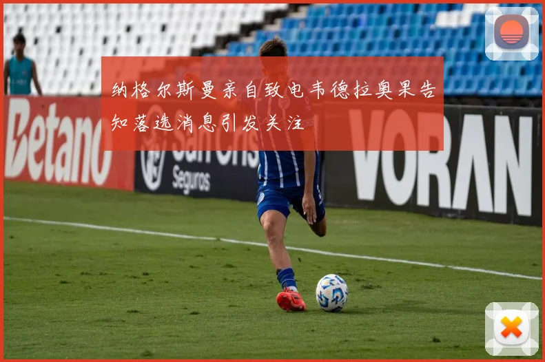纳格尔斯曼亲自致电韦德拉奥果告知落选消息引发关注